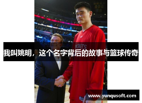 我叫姚明，这个名字背后的故事与篮球传奇