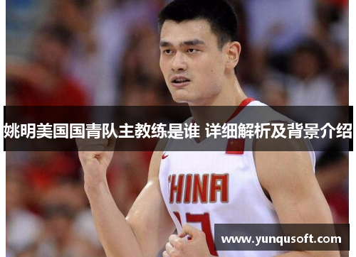 姚明美国国青队主教练是谁 详细解析及背景介绍