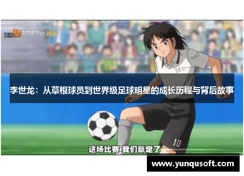 李世龙：从草根球员到世界级足球明星的成长历程与背后故事