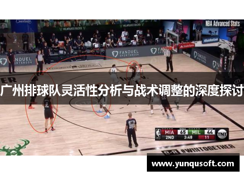 广州排球队灵活性分析与战术调整的深度探讨