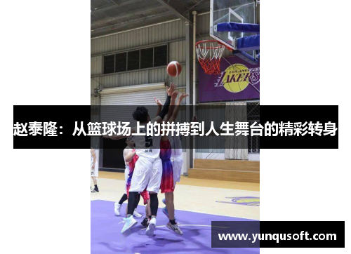 赵泰隆：从篮球场上的拼搏到人生舞台的精彩转身